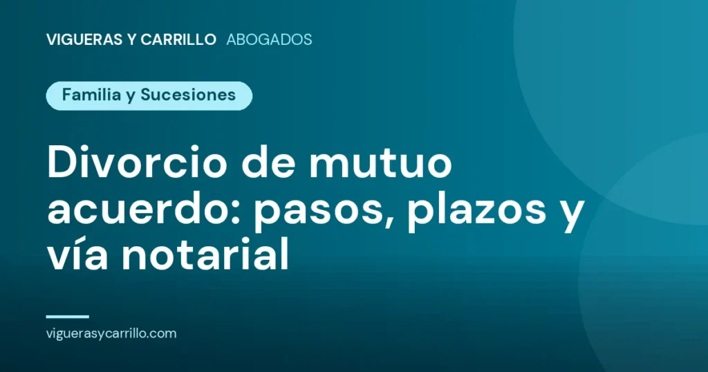 Divorcio de mutuo acuerdo: pasos, plazos y vía notarial - Vigueras y Carrillo Abogados, Murcia